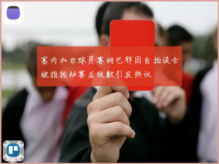 塞内加尔球员赛姆巴耶因自拍误会被指抢劫赛后致歉引发热议