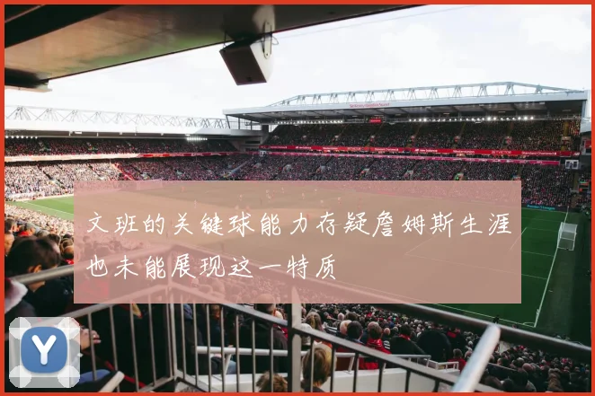 文班的关键球能力存疑詹姆斯生涯也未能展现这一特质